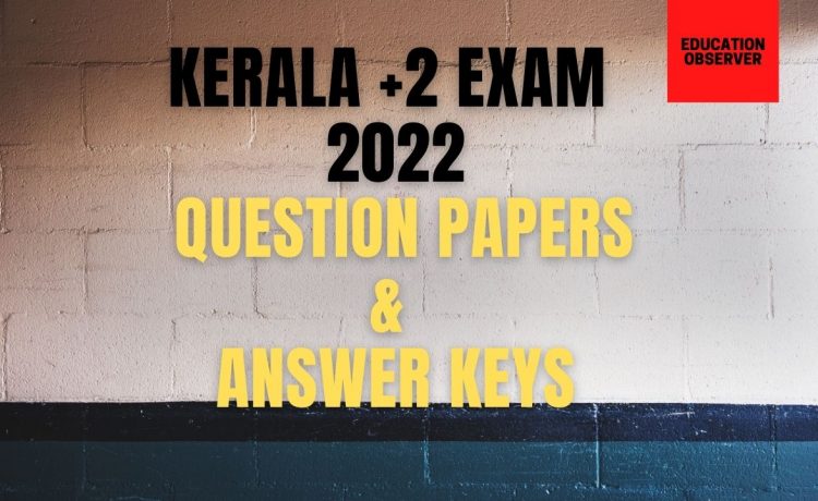 Kerala Plus Two Board Exam 2022- Question Papers And Answer Keys