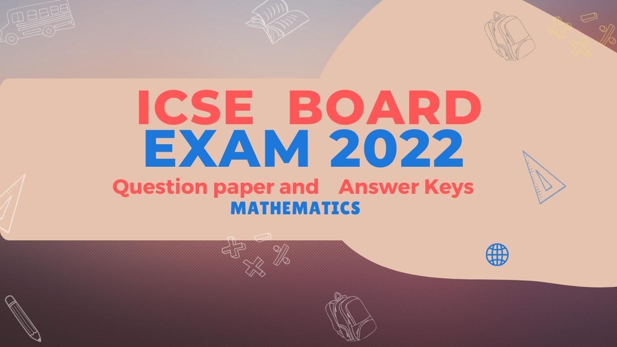ICSE Board Exam 2022 Maths Question paper and Key