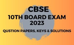 CBSE 10th Board exam 2023- Question Papers, Keys and Solutions